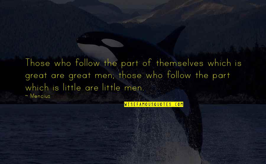 Stoner Book Quotes By Mencius: Those who follow the part of themselves which Stoner Book Quotes By Mencius: Those who follow the part of themselves which