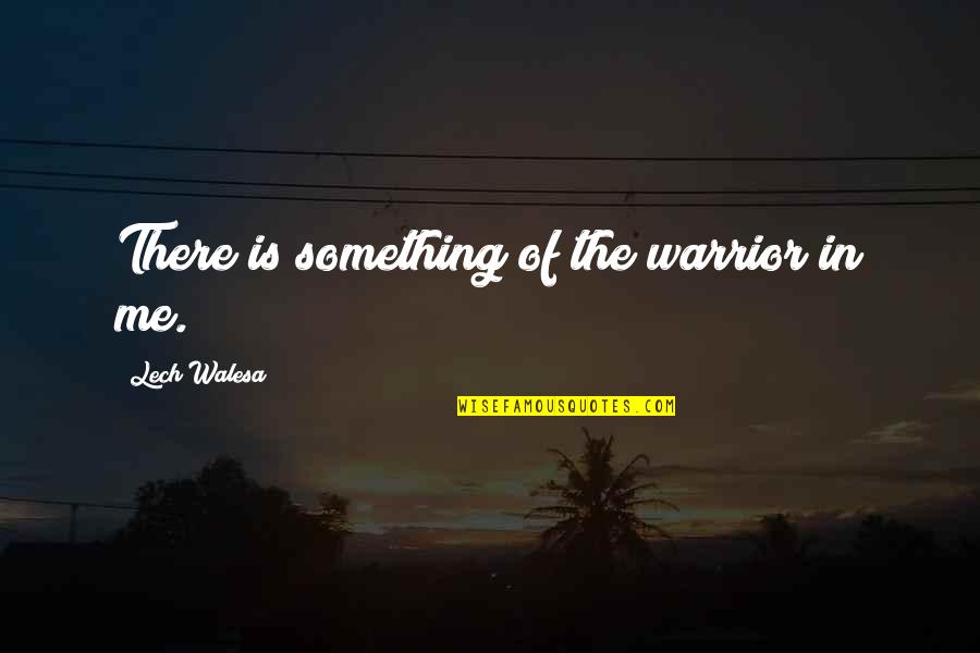 Stoner Love Quotes By Lech Walesa: There is something of the warrior in me.