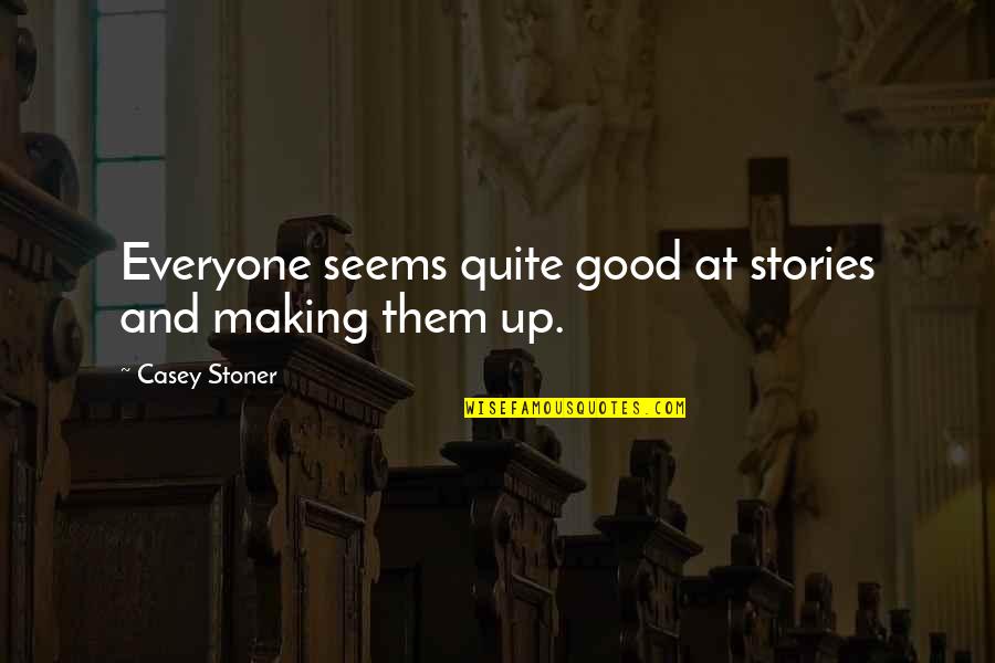 Stoner Quotes By Casey Stoner: Everyone seems quite good at stories and making