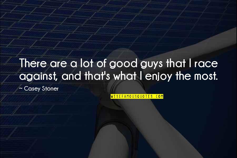 Stoner Quotes By Casey Stoner: There are a lot of good guys that