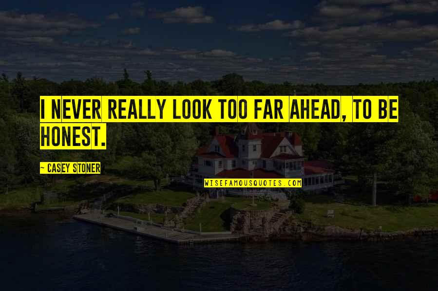 Stoner Quotes By Casey Stoner: I never really look too far ahead, to