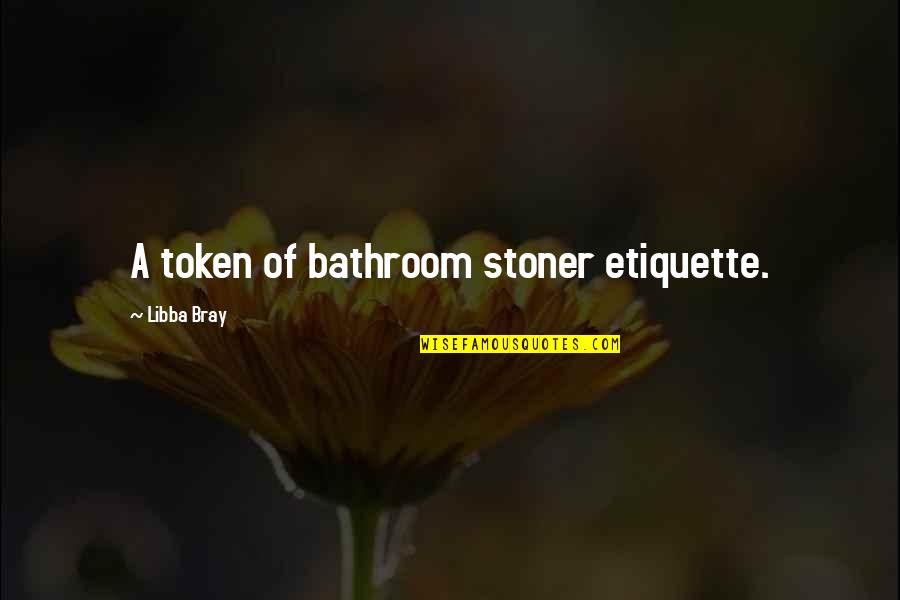 Stoner Quotes By Libba Bray: A token of bathroom stoner etiquette.