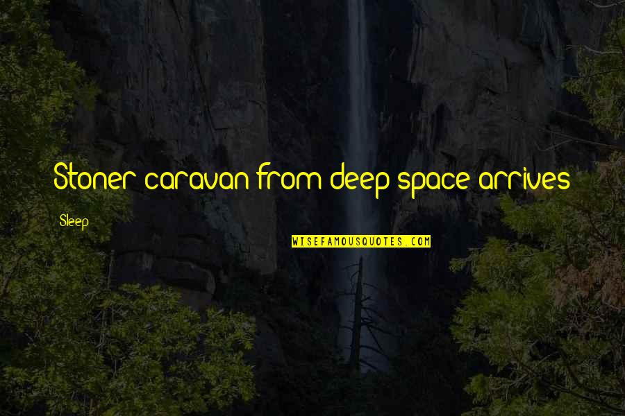 Stoner Quotes By Sleep: Stoner caravan from deep space arrives