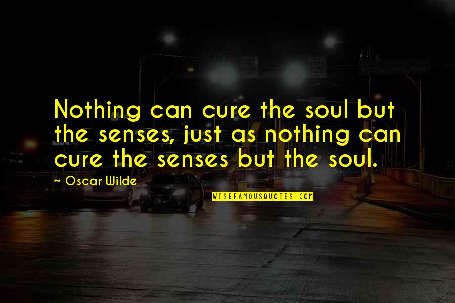 Stonerock Wife Quotes By Oscar Wilde: Nothing can cure the soul but the senses, Stonerock Wife Quotes By Oscar Wilde: Nothing can cure the soul but the senses,