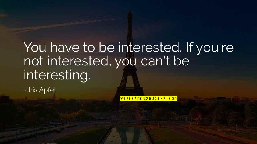 Stoners Birthday Quotes By Iris Apfel: You have to be interested. If you're not
