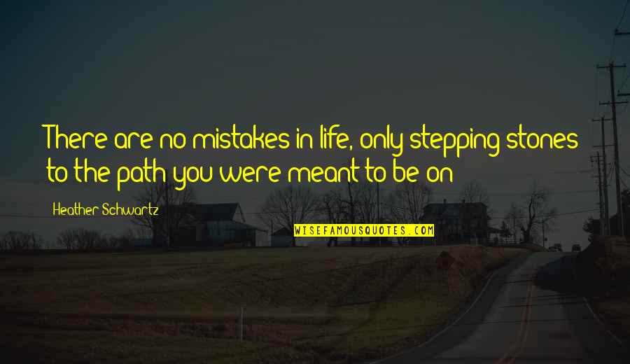 Stones And Life Quotes By Heather Schwartz: There are no mistakes in life, only stepping