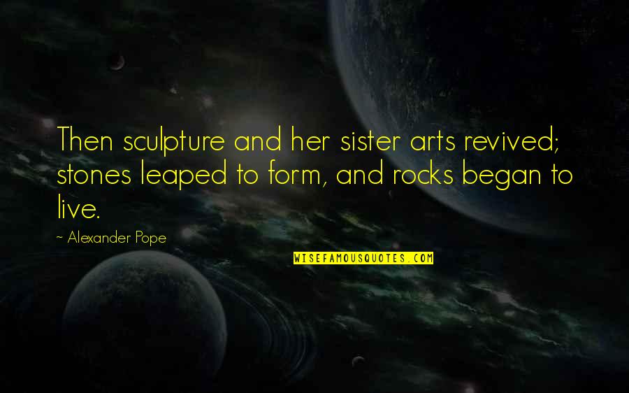 Stones And Rocks Quotes By Alexander Pope: Then sculpture and her sister arts revived; stones Stones And Rocks Quotes By Alexander Pope: Then sculpture and her sister arts revived; stones