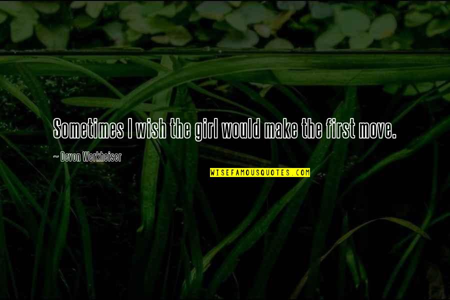 Stones And Rocks Quotes By Devon Werkheiser: Sometimes I wish the girl would make the Stones And Rocks Quotes By Devon Werkheiser: Sometimes I wish the girl would make the