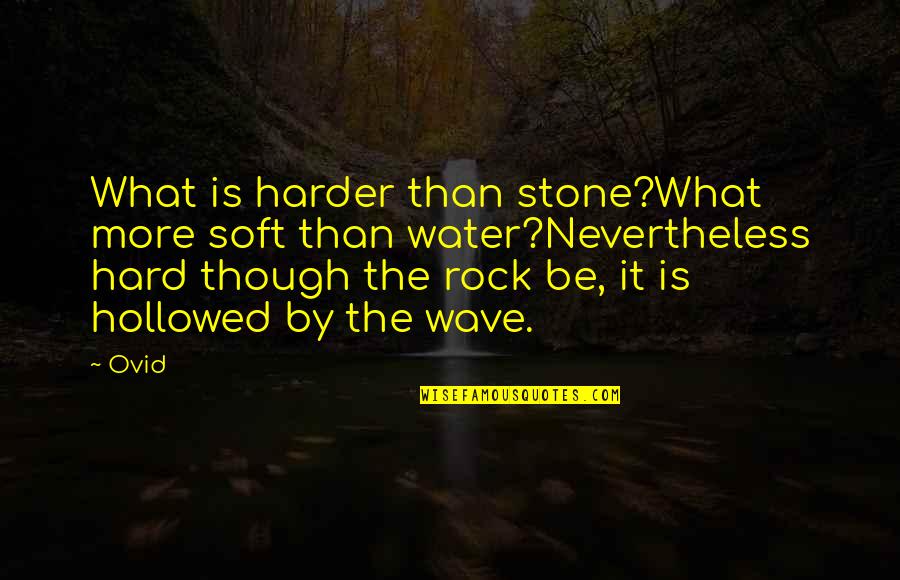 Stones And Rocks Quotes By Ovid: What is harder than stone?What more soft than Stones And Rocks Quotes By Ovid: What is harder than stone?What more soft than