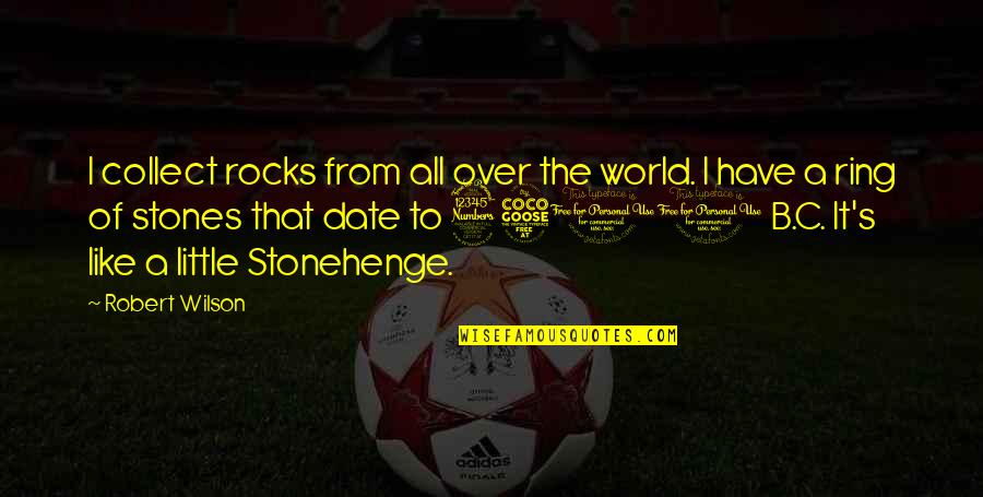 Stones And Rocks Quotes By Robert Wilson: I collect rocks from all over the world. Stones And Rocks Quotes By Robert Wilson: I collect rocks from all over the world.