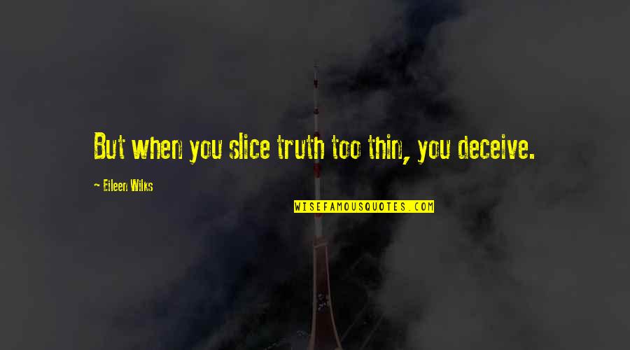 Stones In The Sea Quotes By Eileen Wilks: But when you slice truth too thin, you