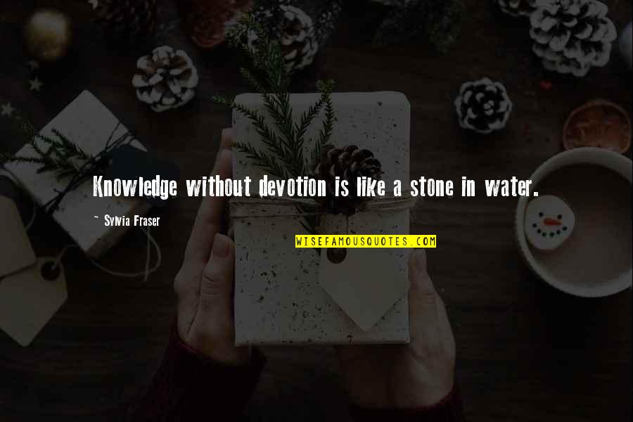Stones In Water Quotes By Sylvia Fraser: Knowledge without devotion is like a stone in