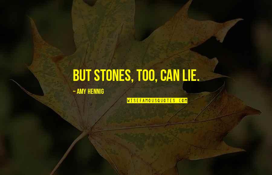 Stones Quotes By Amy Hennig: But stones, too, can lie.