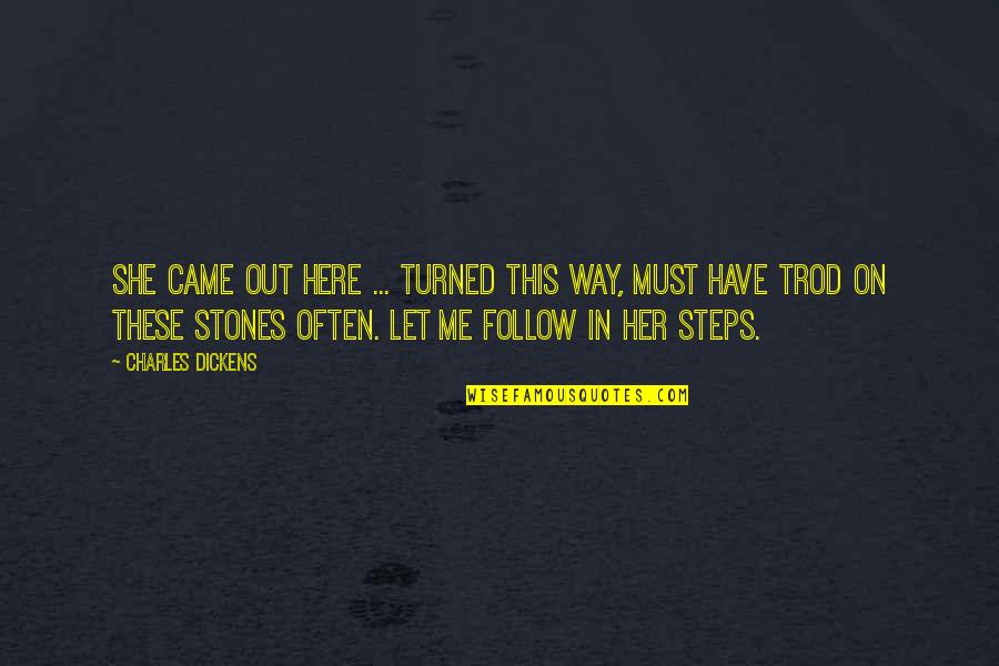 Stones Quotes By Charles Dickens: She came out here ... turned this way,