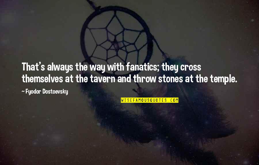 Stones Quotes By Fyodor Dostoevsky: That's always the way with fanatics; they cross