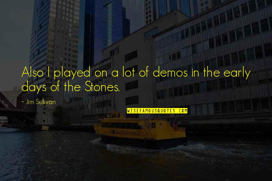 Stones Quotes By Jim Sullivan: Also I played on a lot of demos