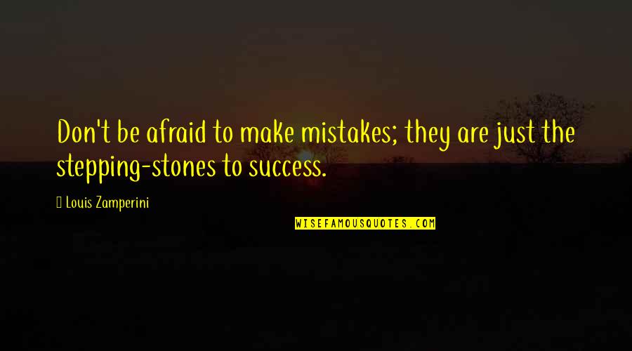 Stones Quotes By Louis Zamperini: Don't be afraid to make mistakes; they are