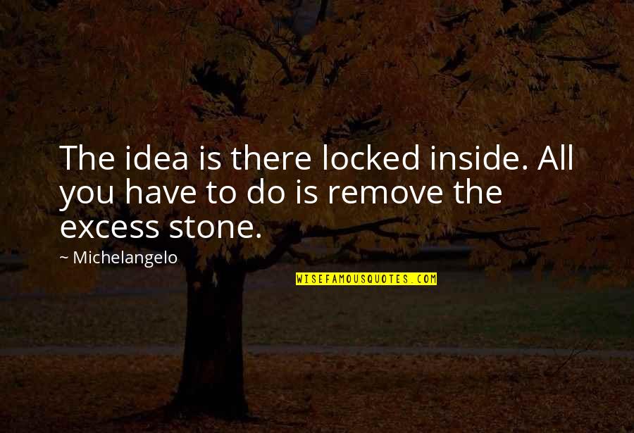 Stones Quotes By Michelangelo: The idea is there locked inside. All you