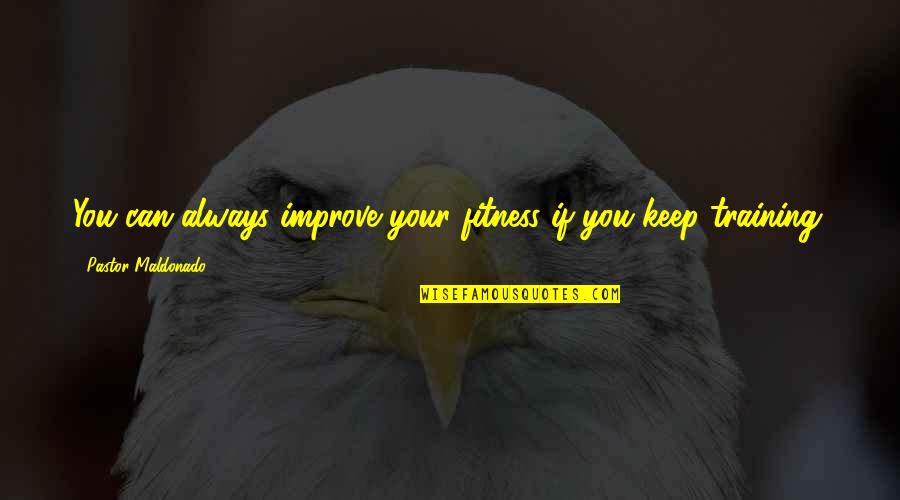 Stones To Schools Quotes By Pastor Maldonado: You can always improve your fitness if you Stones To Schools Quotes By Pastor Maldonado: You can always improve your fitness if you