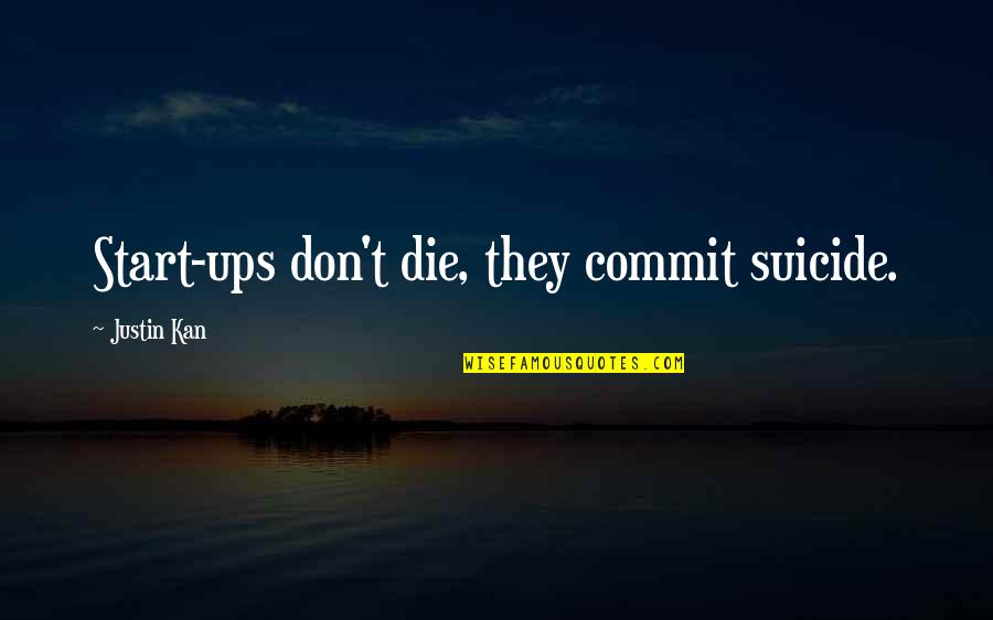 Stones With Inspirational Quotes By Justin Kan: Start-ups don't die, they commit suicide.