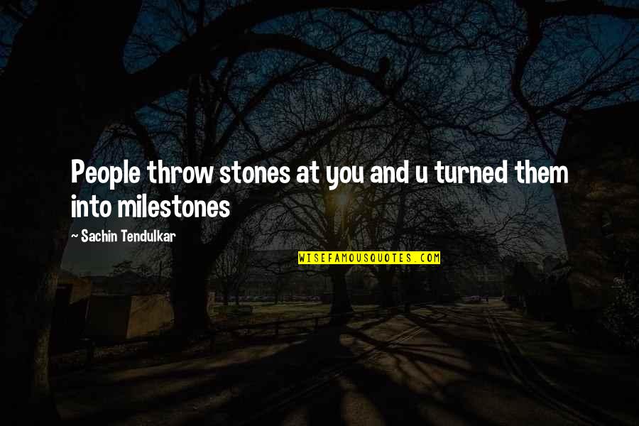 Stones With Inspirational Quotes By Sachin Tendulkar: People throw stones at you and u turned