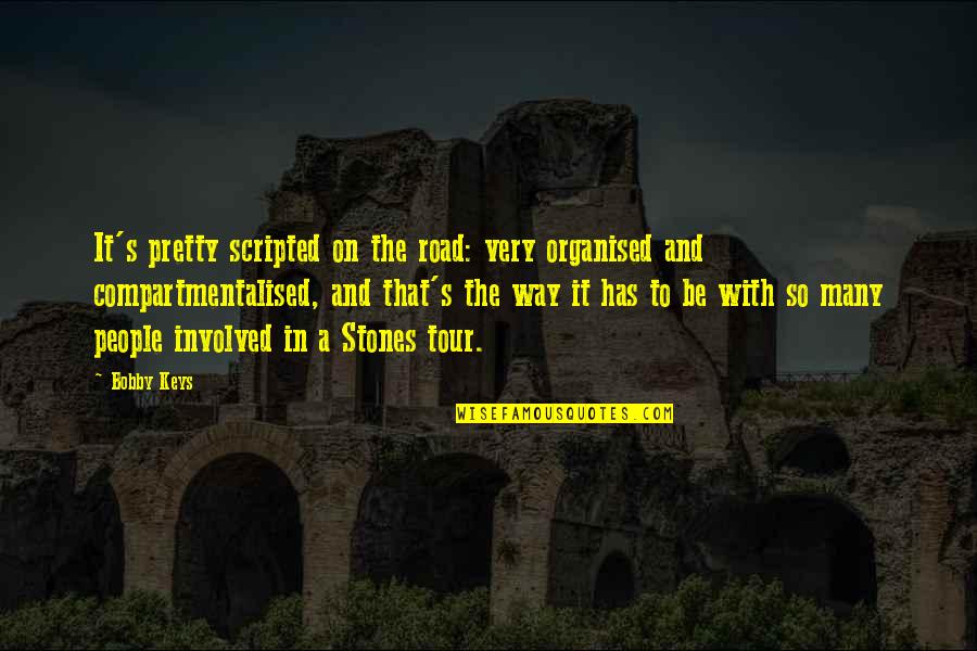 Stones With Quotes By Bobby Keys: It's pretty scripted on the road: very organised Stones With Quotes By Bobby Keys: It's pretty scripted on the road: very organised