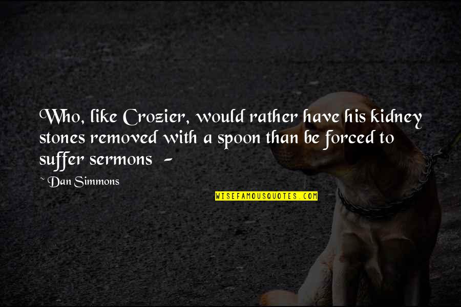 Stones With Quotes By Dan Simmons: Who, like Crozier, would rather have his kidney Stones With Quotes By Dan Simmons: Who, like Crozier, would rather have his kidney