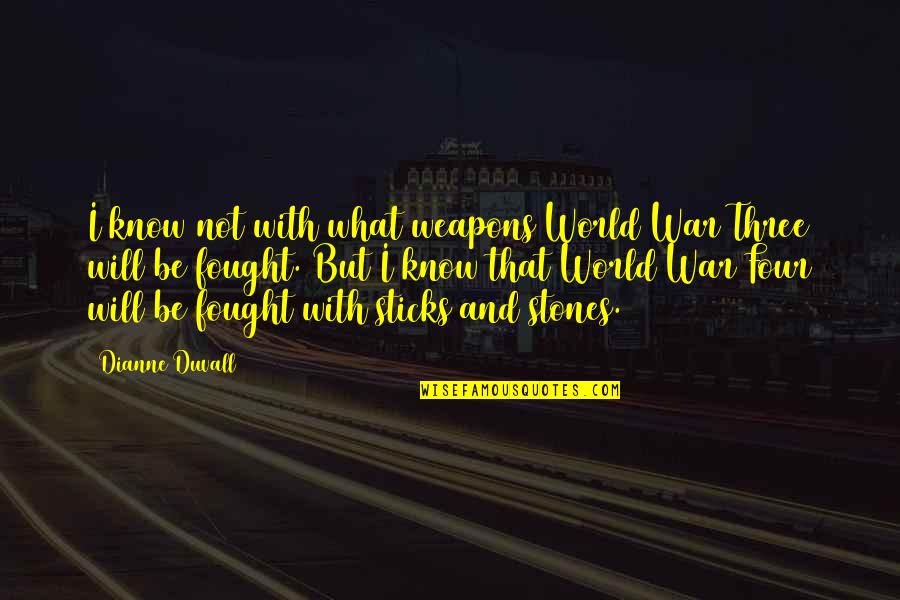 Stones With Quotes By Dianne Duvall: I know not with what weapons World War Stones With Quotes By Dianne Duvall: I know not with what weapons World War