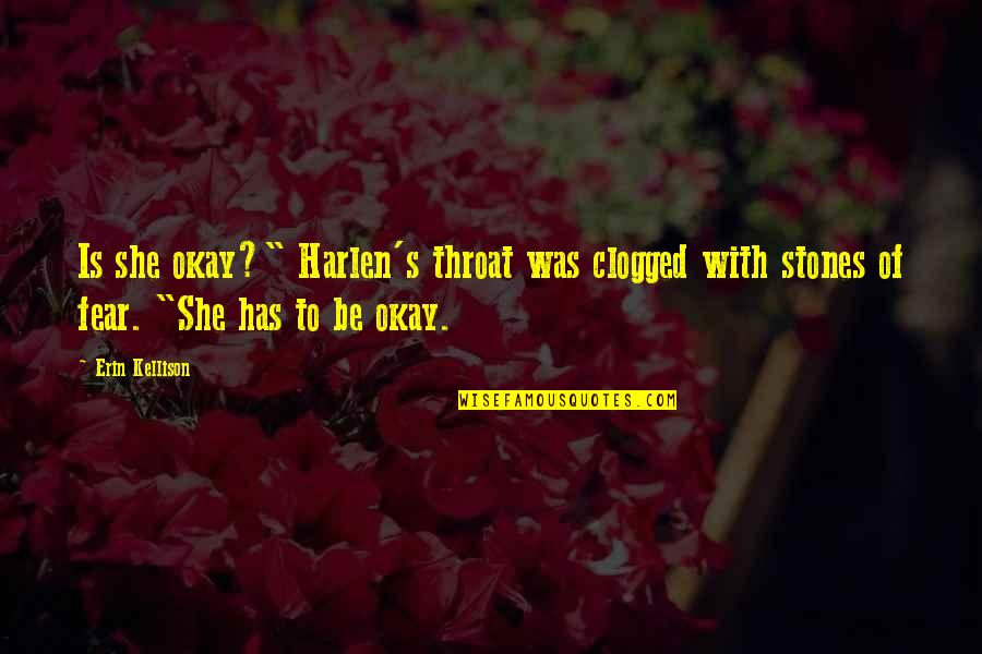 Stones With Quotes By Erin Kellison: Is she okay?" Harlen's throat was clogged with