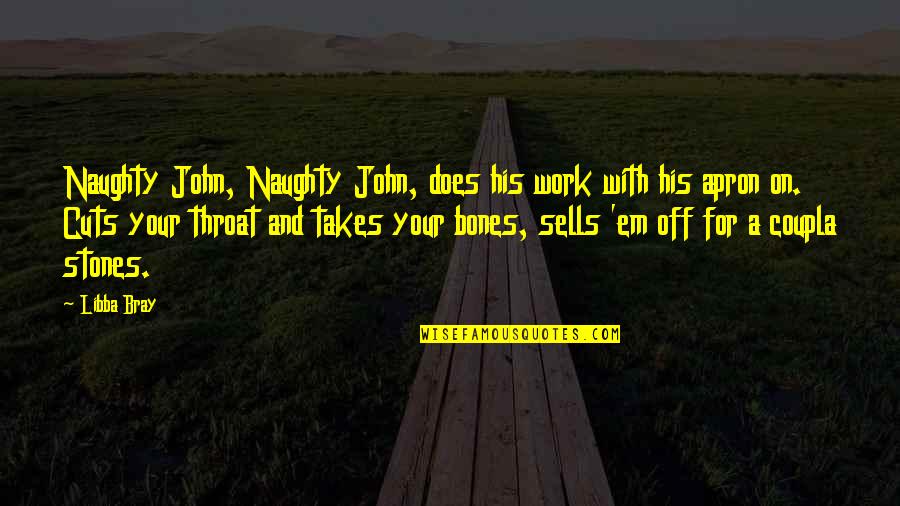 Stones With Quotes By Libba Bray: Naughty John, Naughty John, does his work with Stones With Quotes By Libba Bray: Naughty John, Naughty John, does his work with