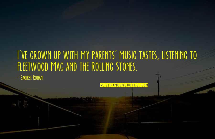 Stones With Quotes By Saoirse Ronan: I've grown up with my parents' music tastes, Stones With Quotes By Saoirse Ronan: I've grown up with my parents' music tastes,