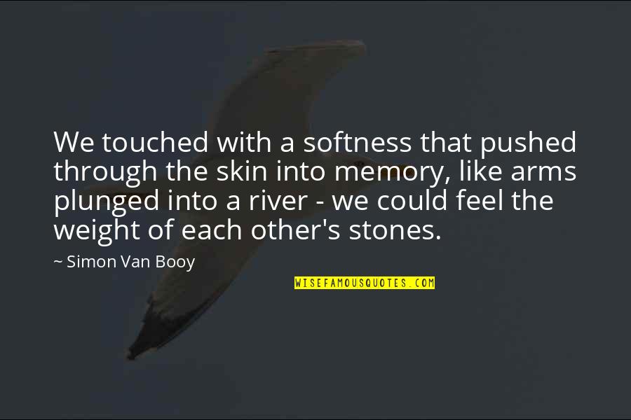 Stones With Quotes By Simon Van Booy: We touched with a softness that pushed through Stones With Quotes By Simon Van Booy: We touched with a softness that pushed through