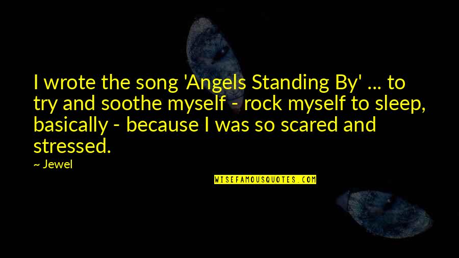 Stonestreet Cabernet Quotes By Jewel: I wrote the song 'Angels Standing By' ... Stonestreet Cabernet Quotes By Jewel: I wrote the song 'Angels Standing By' ...