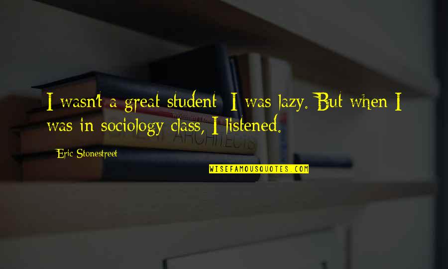 Stonestreet Quotes By Eric Stonestreet: I wasn't a great student; I was lazy.