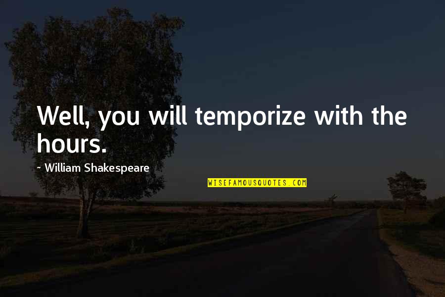 Stoneville Quotes By William Shakespeare: Well, you will temporize with the hours.
