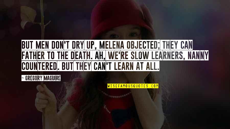Stonewall Jackson Death Quotes By Gregory Maguire: But men don't dry up, Melena objected; they