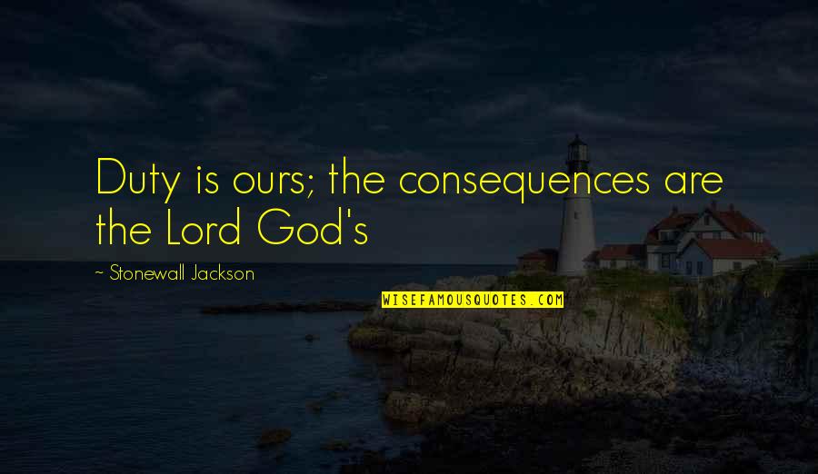 Stonewall Jackson God Quotes By Stonewall Jackson: Duty is ours; the consequences are the Lord