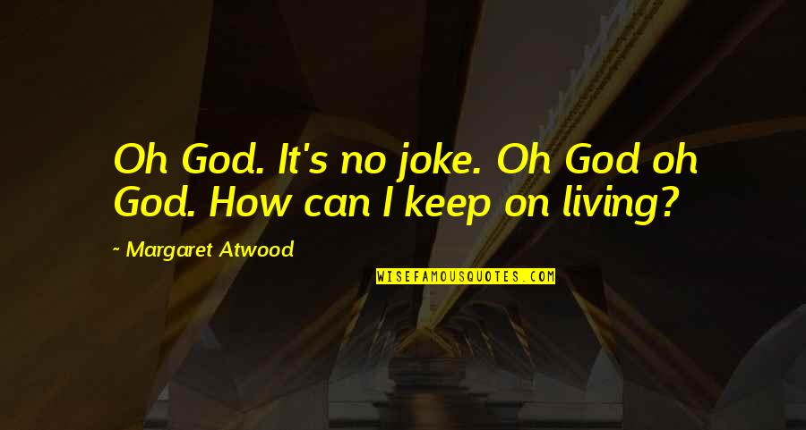 Stonewall Jackson Inspirational Quotes By Margaret Atwood: Oh God. It's no joke. Oh God oh