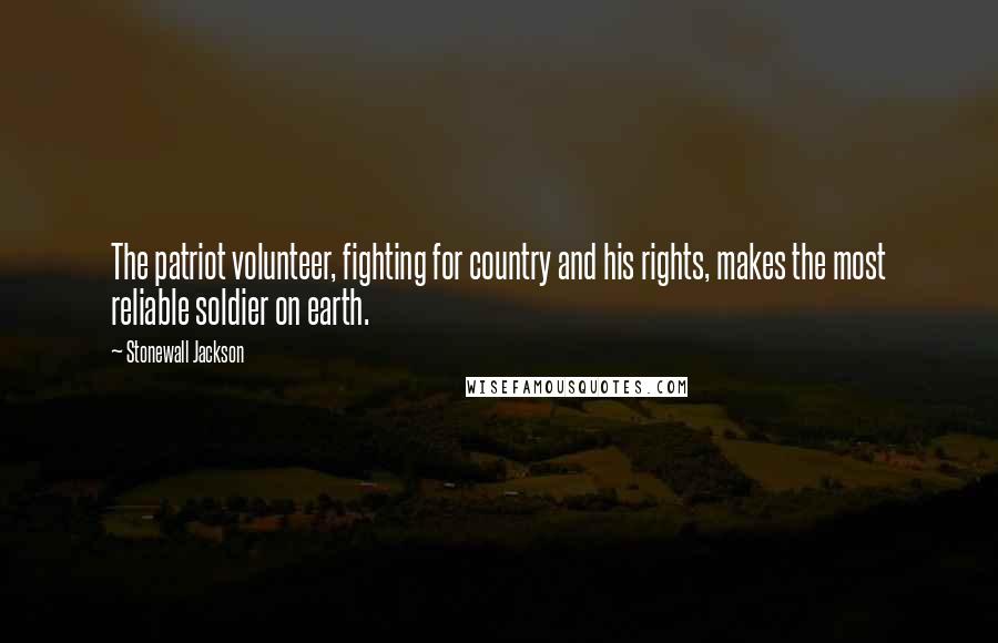 Stonewall Jackson quotes: The patriot volunteer, fighting for country and his rights, makes the most reliable soldier on earth. Stonewall Jackson quotes: The patriot volunteer, fighting for country and his rights, makes the most reliable soldier on earth.
