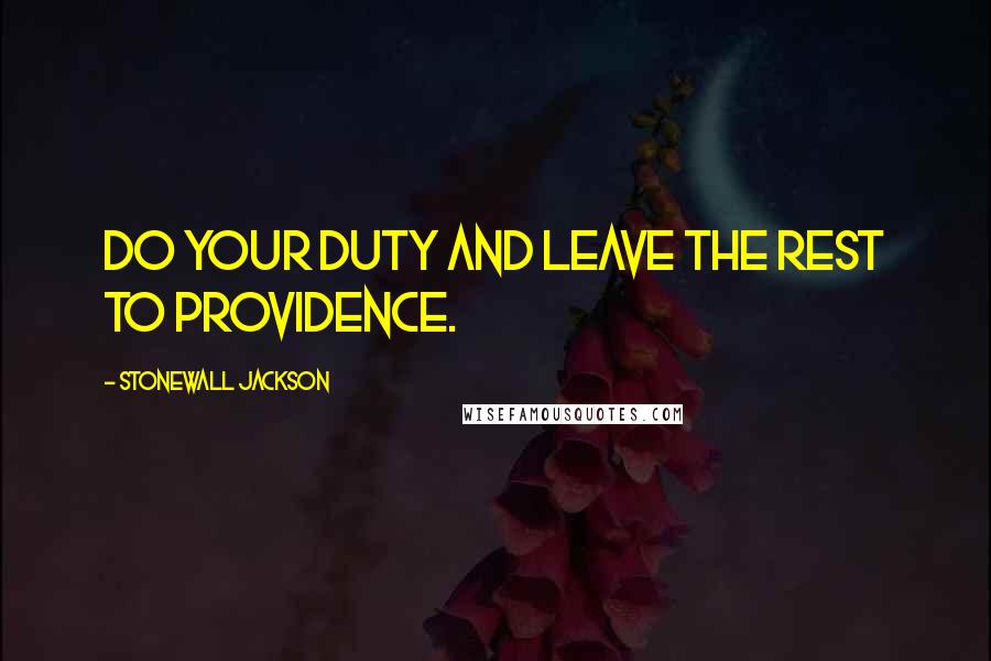 Stonewall Jackson quotes: Do your duty and leave the rest to Providence.