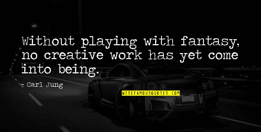Stonewall Jackson's Death Quotes By Carl Jung: Without playing with fantasy, no creative work has
