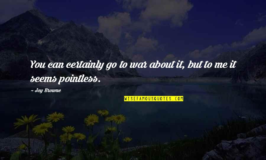 Stoneware Quotes By Joy Browne: You can certainly go to war about it,