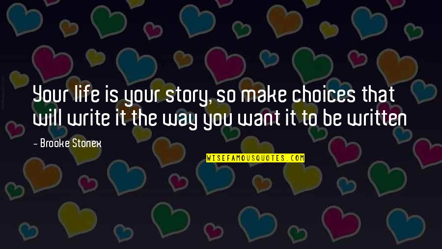 Stonex Quotes By Brooke Stonex: Your life is your story, so make choices Stonex Quotes By Brooke Stonex: Your life is your story, so make choices
