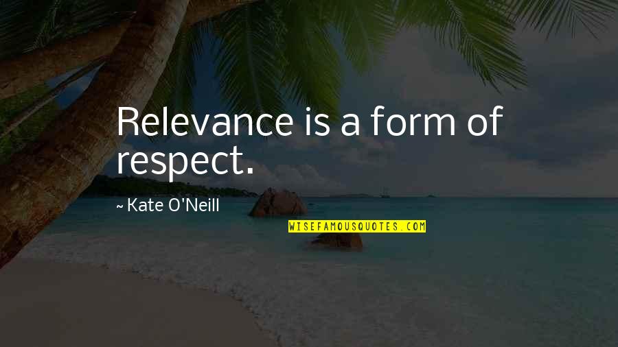 Stoney Encino Man Quotes By Kate O'Neill: Relevance is a form of respect.