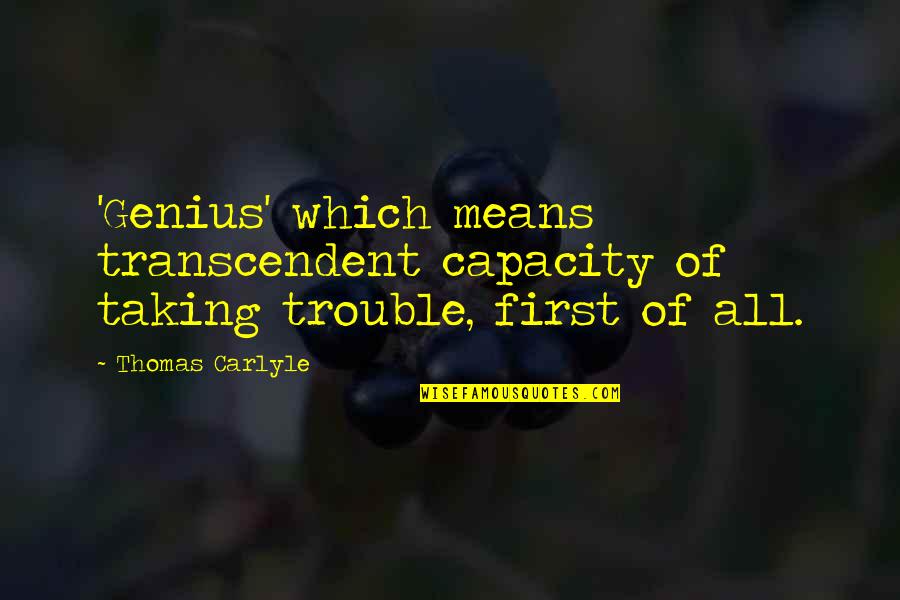 Stoneybridge Absolutely Quotes By Thomas Carlyle: 'Genius' which means transcendent capacity of taking trouble,