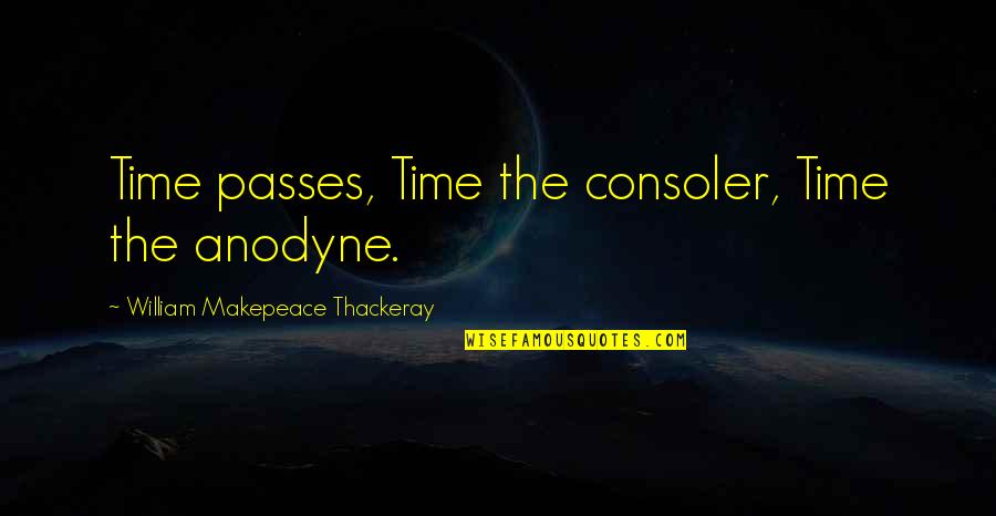 Stoneys Restaurant Quotes By William Makepeace Thackeray: Time passes, Time the consoler, Time the anodyne.