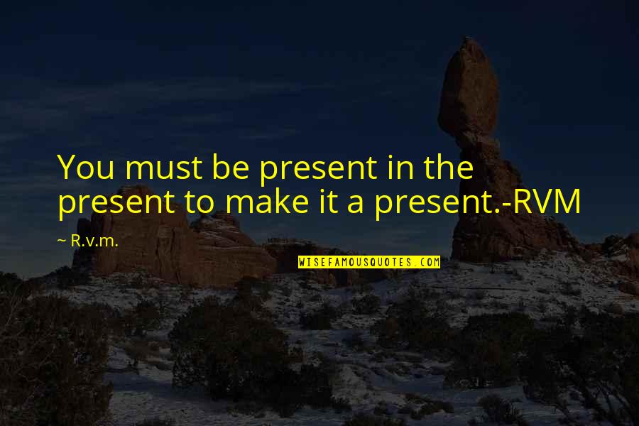 Stonier Pinot Quotes By R.v.m.: You must be present in the present to