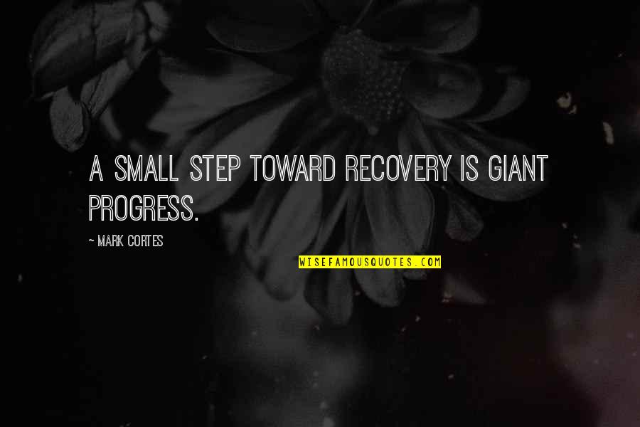 Stoniness Quotes By Mark Cortes: A small step toward recovery is giant progress.