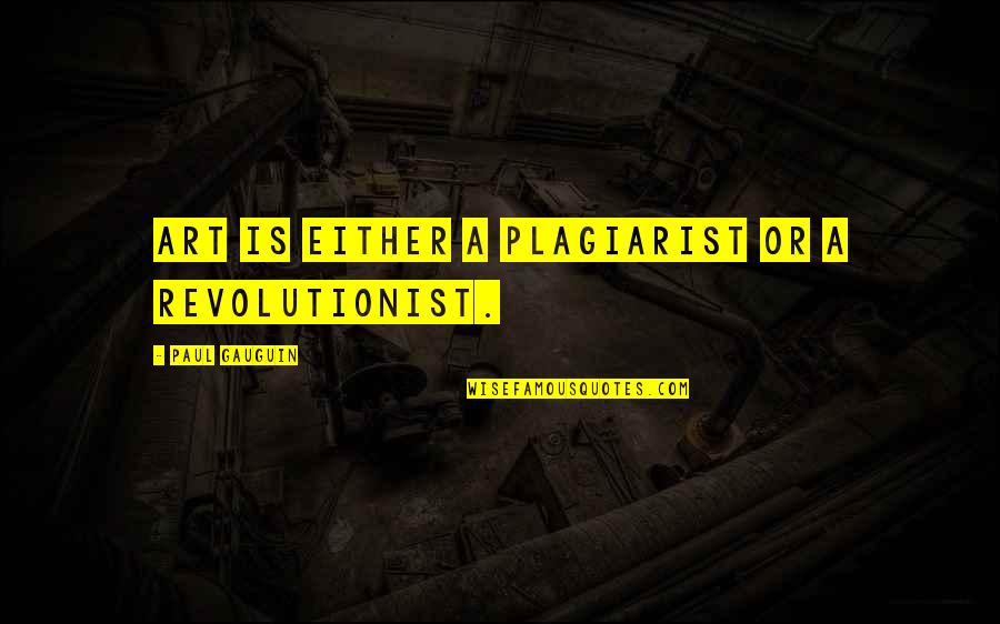 Stoning In The Bible Quotes By Paul Gauguin: Art is either a plagiarist or a revolutionist.