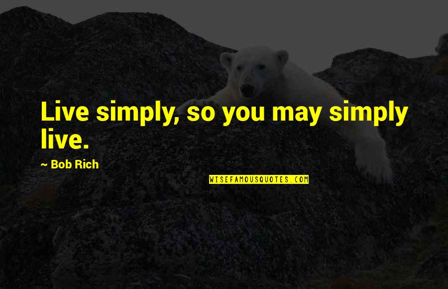 Stonitsch Construction Quotes By Bob Rich: Live simply, so you may simply live. Stonitsch Construction Quotes By Bob Rich: Live simply, so you may simply live.